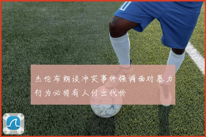 杰伦布朗谈冲突事件强调面对暴力行为必将有人付出代价