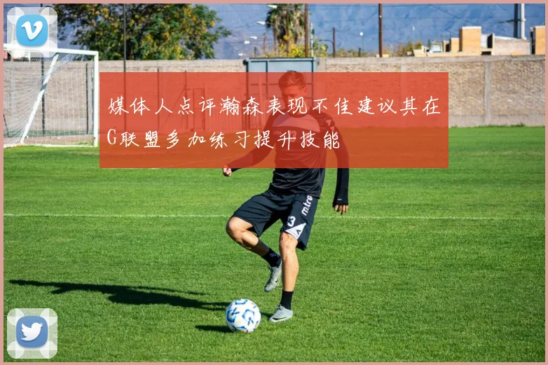 媒体人点评瀚森表现不佳建议其在G联盟多加练习提升技能